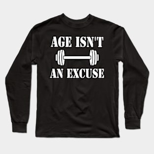 Age Isn't An Excuse Workout Fitness Motivation Quote Long Sleeve T-Shirt